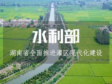 湖南省水利廳全面推進灌區現代化建設！